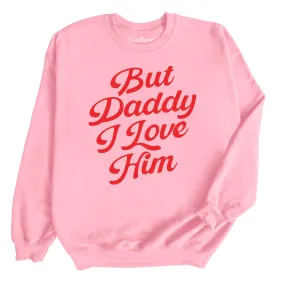 But Daddy I Love Him Sweatshirt